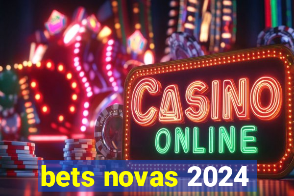 bets novas 2024